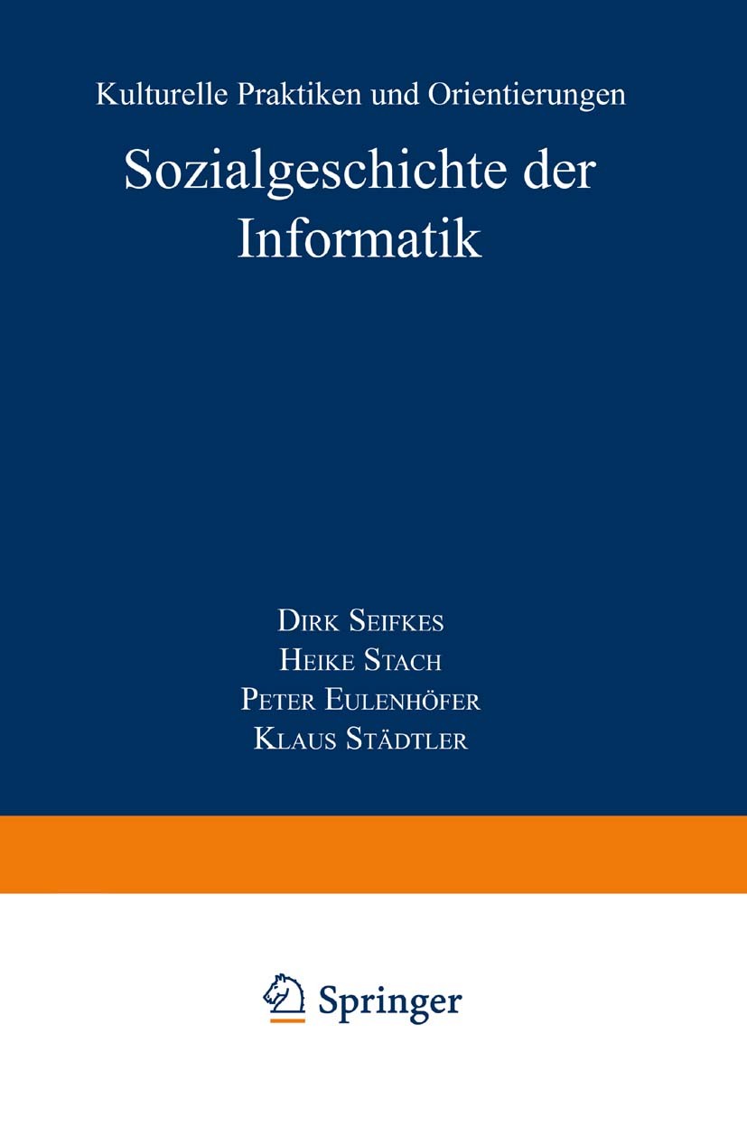 Titlebook: Sozialgeschichte der Informatik; Kulturelle Praktiken Dirk Siefkes,Peter Eulenhöfer,Klaus Städtler Textbook 1998 Springer Fachmedien Wiesba Titlebook: Sozialgeschichte der Informatik; Kulturelle Praktiken Dirk Siefkes,Peter Eulenhöfer,Klaus Städtler Textbook 1998 Springer Fachmedien Wiesba