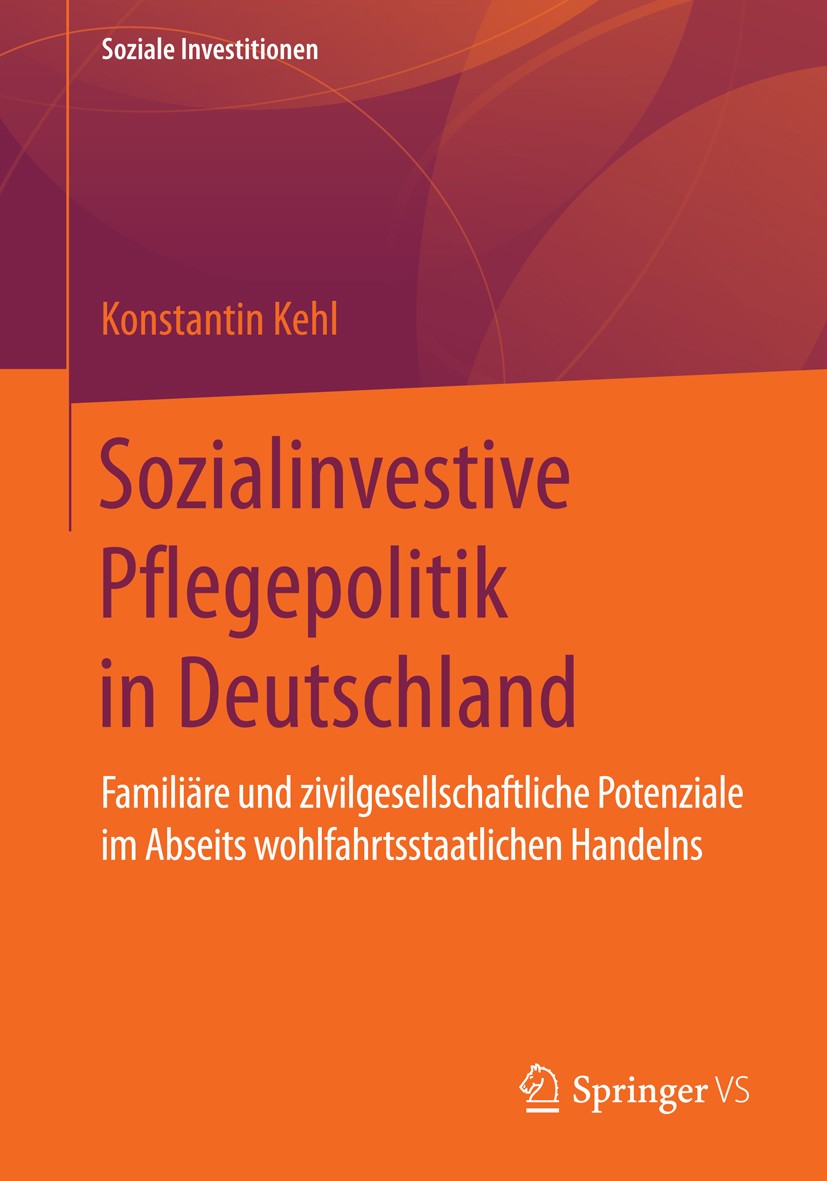 Titlebook: Sozialinvestive Pflegepolitik in Deutschland; Familiäre und zivilg Konstantin Kehl Book 2016 Springer Fachmedien Wiesbaden 2016 Informelle Titlebook: Sozialinvestive Pflegepolitik in Deutschland; Familiäre und zivilg Konstantin Kehl Book 2016 Springer Fachmedien Wiesbaden 2016 Informelle