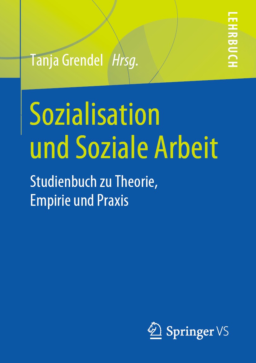 Titlebook: Sozialisation und Soziale Arbeit; Studienbuch zu Theor Tanja Grendel Textbook 2019 Springer Fachmedien Wiesbaden GmbH, ein Teil von Springe Titlebook: Sozialisation und Soziale Arbeit; Studienbuch zu Theor Tanja Grendel Textbook 2019 Springer Fachmedien Wiesbaden GmbH, ein Teil von Springe