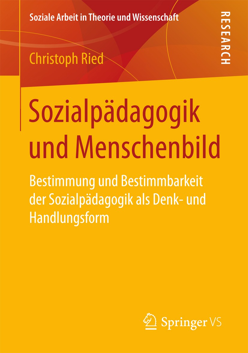 Titlebook: Sozialpädagogik und Menschenbild; Bestimmung und Besti Christoph Ried Book 2017 Springer Fachmedien Wiesbaden 2017 Sozialpädagogik.Pädagogi Titlebook: Sozialpädagogik und Menschenbild; Bestimmung und Besti Christoph Ried Book 2017 Springer Fachmedien Wiesbaden 2017 Sozialpädagogik.Pädagogi