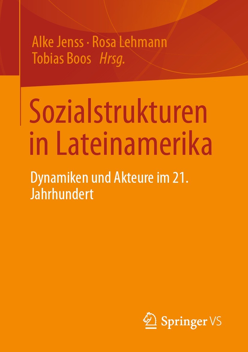 Titlebook: Sozialstrukturen in Lateinamerika; Dynamiken und Akteur Alke Jenss,Rosa Lehmann,Tobias Boos Book 2021 Der/die Herausgeber bzw. der/die Auto Titlebook: Sozialstrukturen in Lateinamerika; Dynamiken und Akteur Alke Jenss,Rosa Lehmann,Tobias Boos Book 2021 Der/die Herausgeber bzw. der/die Auto