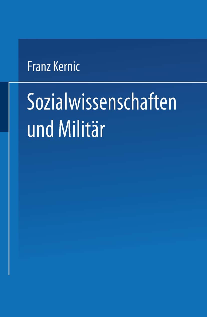 Titlebook: Sozialwissenschaften und Militär; Eine kritische Analy Franz Kernic Book 2001 Springer Fachmedien Wiesbaden 2001 Armee.Demokratie.Gesellsch Titlebook: Sozialwissenschaften und Militär; Eine kritische Analy Franz Kernic Book 2001 Springer Fachmedien Wiesbaden 2001 Armee.Demokratie.Gesellsch