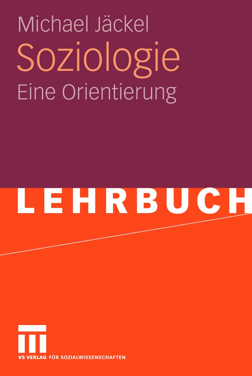 Titlebook: Soziologie; Eine Orientierung Michael Jäckel Textbook 2010 VS Verlag für Sozialwissenschaften | Springer Fachmedien Wiesbaden GmbH, Wiesbad Titlebook: Soziologie; Eine Orientierung Michael Jäckel Textbook 2010 VS Verlag für Sozialwissenschaften | Springer Fachmedien Wiesbaden GmbH, Wiesbad