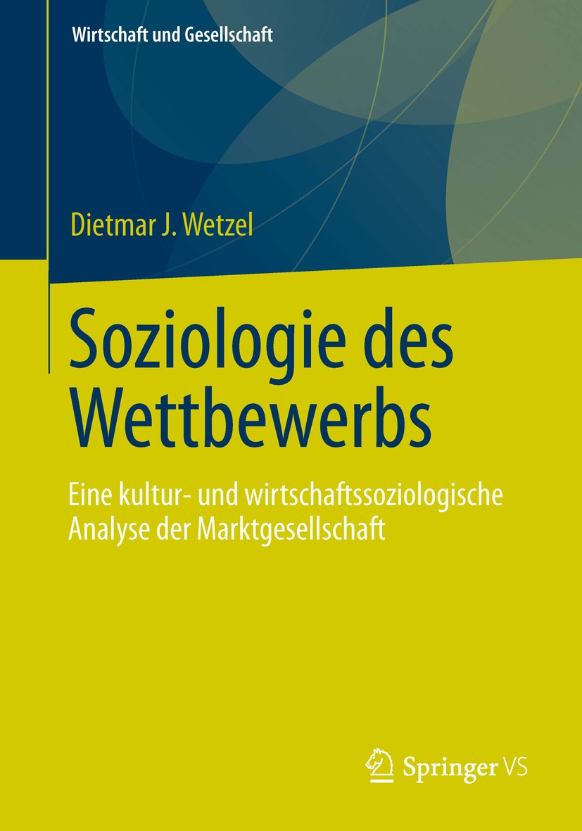 Titlebook: Soziologie des Wettbewerbs; Eine kultur- und wir Dietmar J. Wetzel Book 2013 Springer Fachmedien Wiesbaden 2013 Diskursanalyse.Konkurrenz.S Titlebook: Soziologie des Wettbewerbs; Eine kultur- und wir Dietmar J. Wetzel Book 2013 Springer Fachmedien Wiesbaden 2013 Diskursanalyse.Konkurrenz.S
