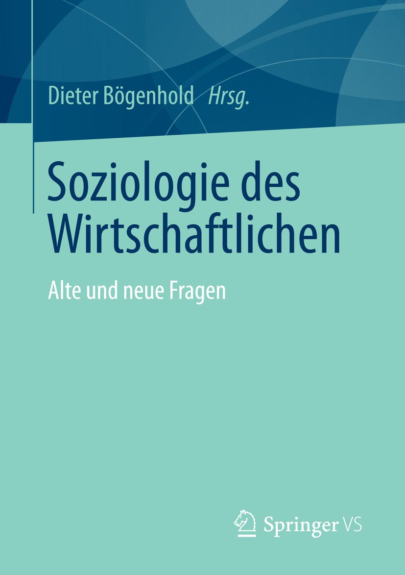 Titlebook: Soziologie des Wirtschaftlichen; Alte und neue Fragen Dieter Bögenhold Book 2014 Springer Fachmedien Wiesbaden 2014 Märkte.Rationalität.Soz Titlebook: Soziologie des Wirtschaftlichen; Alte und neue Fragen Dieter Bögenhold Book 2014 Springer Fachmedien Wiesbaden 2014 Märkte.Rationalität.Soz