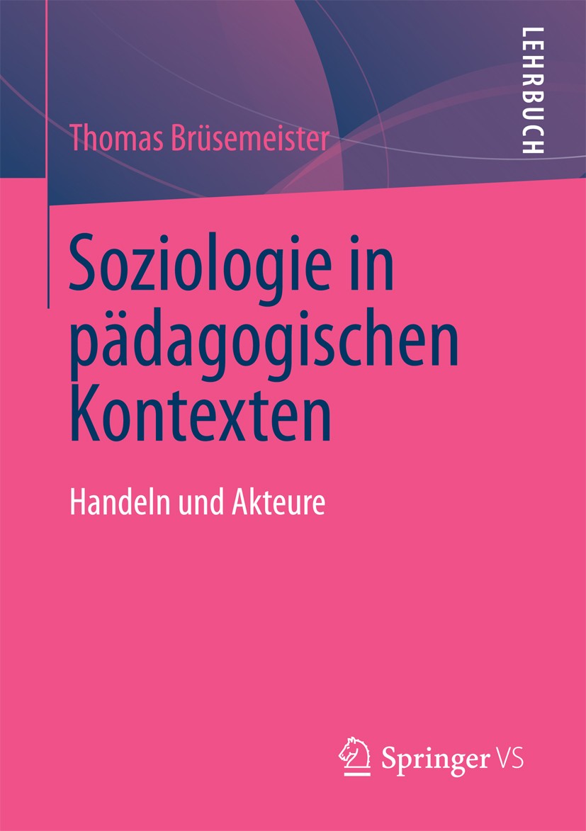 Titlebook: Soziologie in pädagogischen Kontexten; Handeln und Akteure Thomas Brüsemeister Textbook Mar 20131st edition Springer Fachmedien Wiesbaden 2 Titlebook: Soziologie in pädagogischen Kontexten; Handeln und Akteure Thomas Brüsemeister Textbook Mar 20131st edition Springer Fachmedien Wiesbaden 2