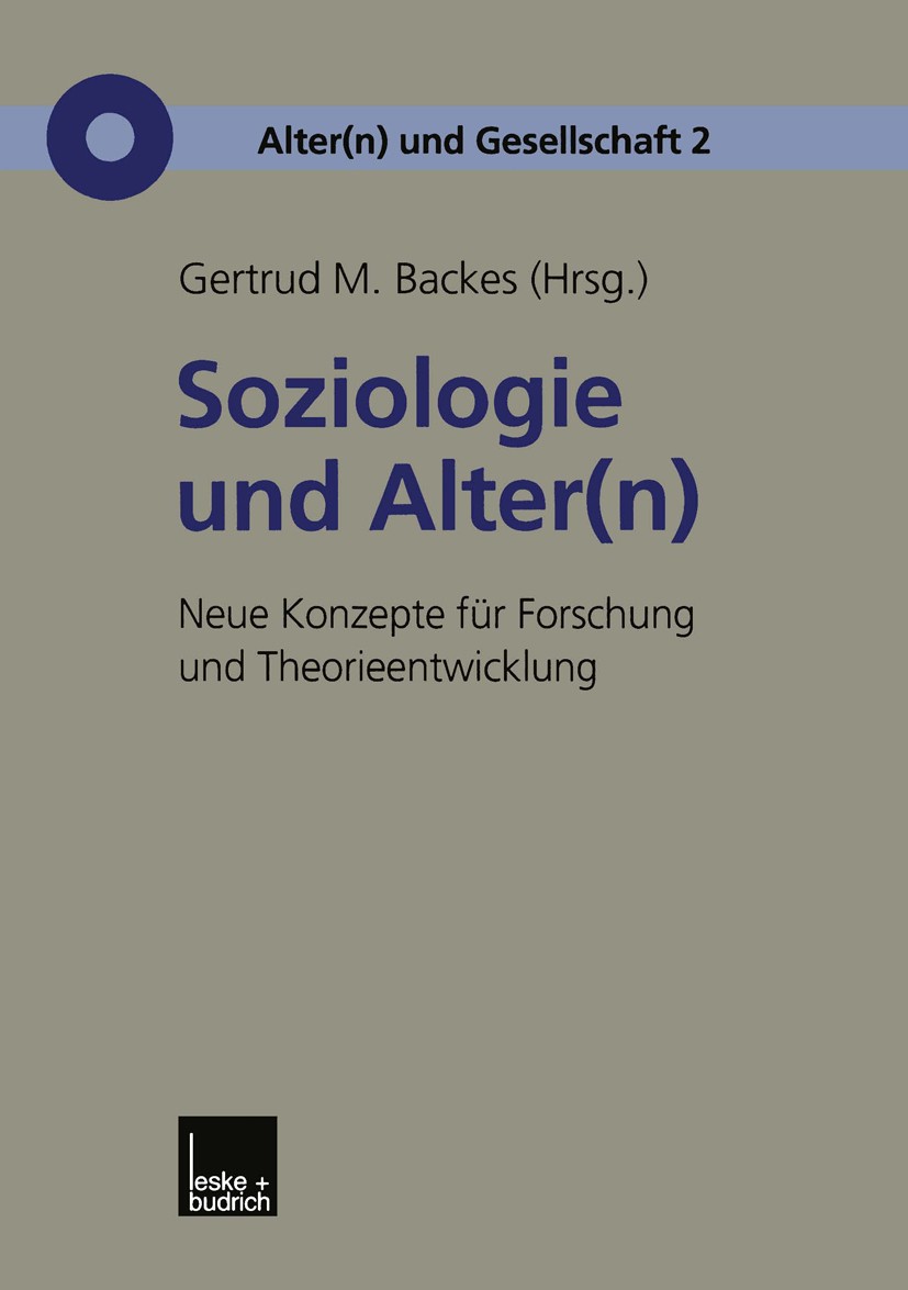Titlebook: Soziologie und Alter(n); Neue Konzepte für Fo Gertrud M. Backes (Prof. Dr., Professorin für Sozi Book 2000 Springer Fachmedien Wiesbaden 20 Titlebook: Soziologie und Alter(n); Neue Konzepte für Fo Gertrud M. Backes (Prof. Dr., Professorin für Sozi Book 2000 Springer Fachmedien Wiesbaden 20