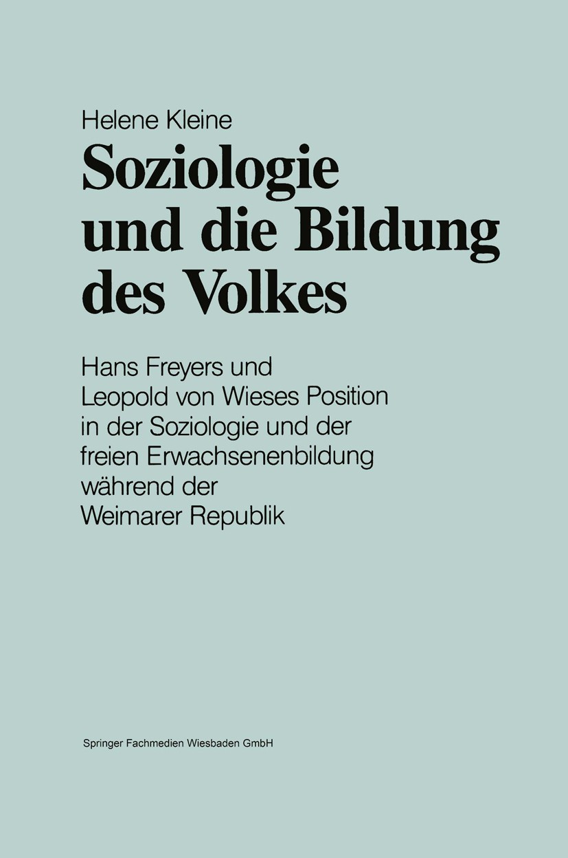 Titlebook: Soziologie und die Bildung des Volkes; Hans Freyers und Leo Helene Kleine Book 1989 Springer Fachmedien Wiesbaden 1989 Bildung.Gesellschaft Titlebook: Soziologie und die Bildung des Volkes; Hans Freyers und Leo Helene Kleine Book 1989 Springer Fachmedien Wiesbaden 1989 Bildung.Gesellschaft