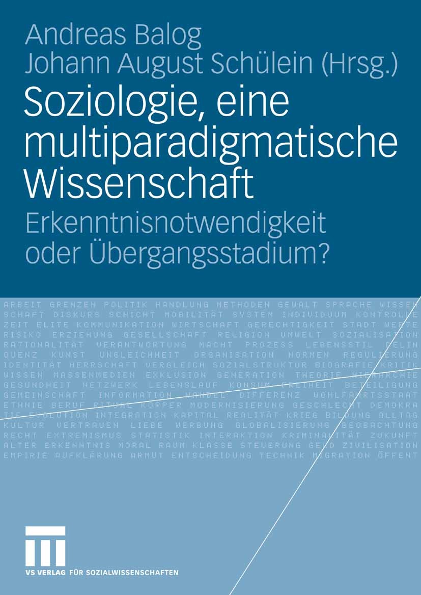 Titlebook: Soziologie, eine multiparadigmatische Wissenschaft; Erkenntnisnotwendigk Andreas Balog,Johann August Schülein Book 2008 VS Verlag für Sozia Titlebook: Soziologie, eine multiparadigmatische Wissenschaft; Erkenntnisnotwendigk Andreas Balog,Johann August Schülein Book 2008 VS Verlag für Sozia