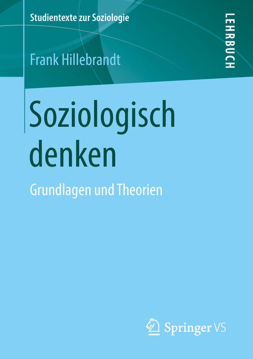 Titlebook: Soziologisch denken; Grundlagen und Theor Frank Hillebrandt Textbook 2018 Springer Fachmedien Wiesbaden GmbH, ein Teil von Springer Nature Titlebook: Soziologisch denken; Grundlagen und Theor Frank Hillebrandt Textbook 2018 Springer Fachmedien Wiesbaden GmbH, ein Teil von Springer Nature