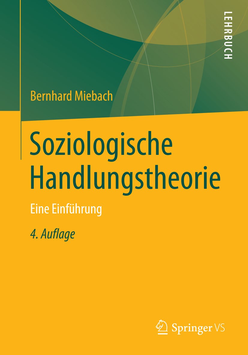 Titlebook: Soziologische Handlungstheorie; Eine Einführung Bernhard Miebach Textbook 20144th edition Springer Fachmedien Wiesbaden 2014 Titlebook: Soziologische Handlungstheorie; Eine Einführung Bernhard Miebach Textbook 20144th edition Springer Fachmedien Wiesbaden 2014