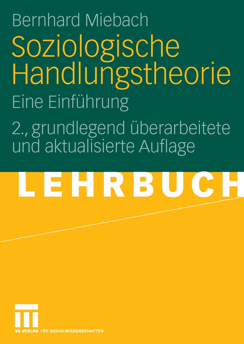 Titlebook: Soziologische Handlungstheorie; Eine Einführung Bernhard Miebach Textbook 20062nd edition VS Verlag für Sozialwissenschaften | Springer Fac Titlebook: Soziologische Handlungstheorie; Eine Einführung Bernhard Miebach Textbook 20062nd edition VS Verlag für Sozialwissenschaften | Springer Fac