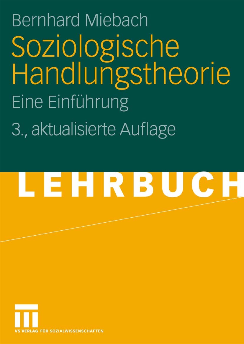 Titlebook: Soziologische Handlungstheorie; Eine Einführung Bernhard Miebach Textbook 20103rd edition VS Verlag für Sozialwissenschaften | Springer Fac Titlebook: Soziologische Handlungstheorie; Eine Einführung Bernhard Miebach Textbook 20103rd edition VS Verlag für Sozialwissenschaften | Springer Fac