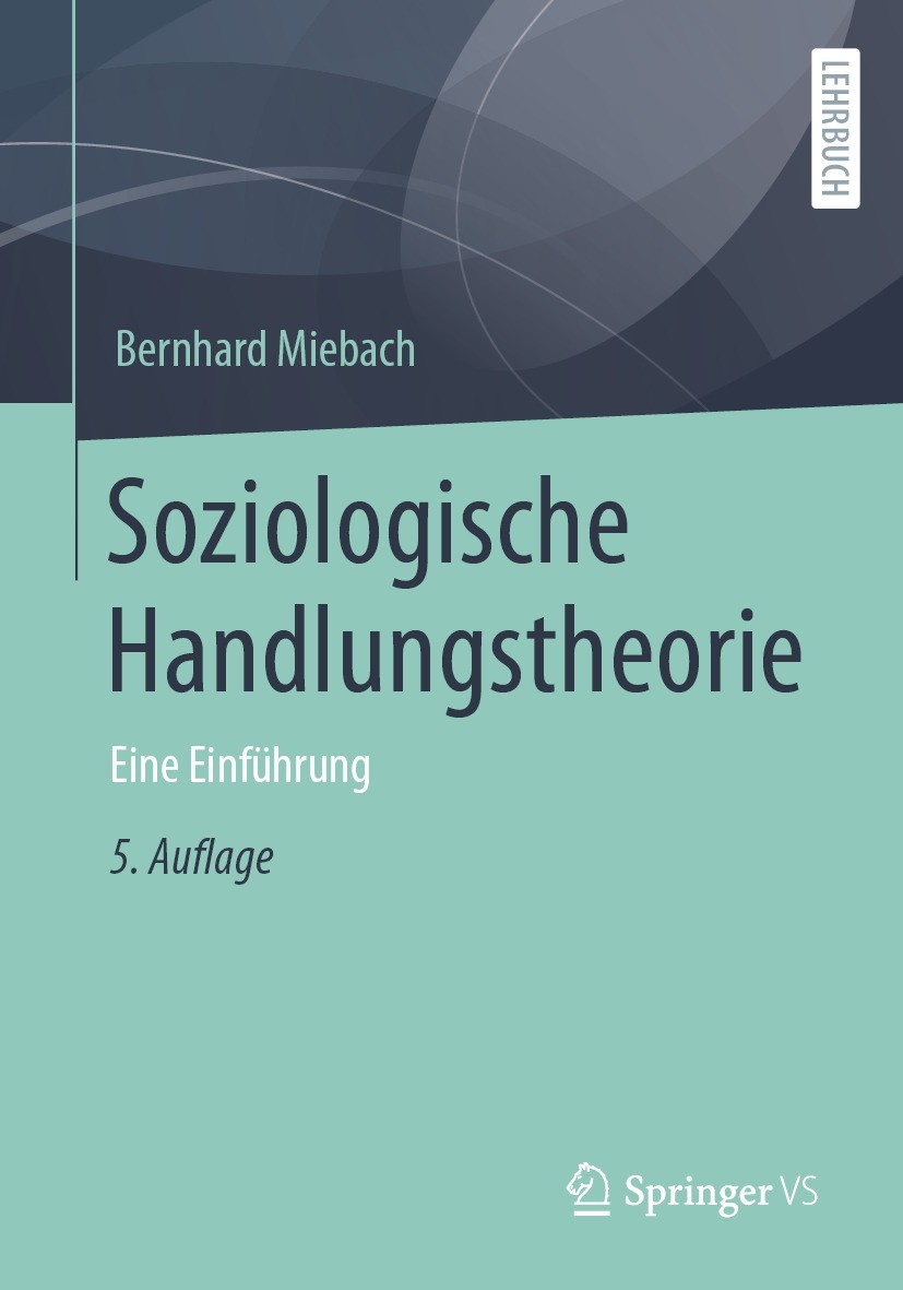 Titlebook: Soziologische Handlungstheorie; Eine Einführung Bernhard Miebach Textbook 2022Latest edition Der/die Herausgeber bzw. der/die Autor(en), ex Titlebook: Soziologische Handlungstheorie; Eine Einführung Bernhard Miebach Textbook 2022Latest edition Der/die Herausgeber bzw. der/die Autor(en), ex