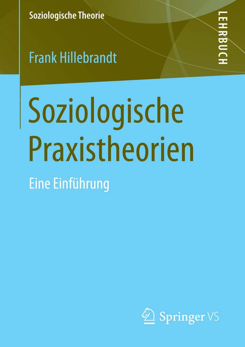 Titlebook: Soziologische Praxistheorien; Eine Einführung Frank Hillebrandt Textbook 2014 Springer Fachmedien Wiesbaden 2014 Bourdieu, Pierre.Giddens, Titlebook: Soziologische Praxistheorien; Eine Einführung Frank Hillebrandt Textbook 2014 Springer Fachmedien Wiesbaden 2014 Bourdieu, Pierre.Giddens,