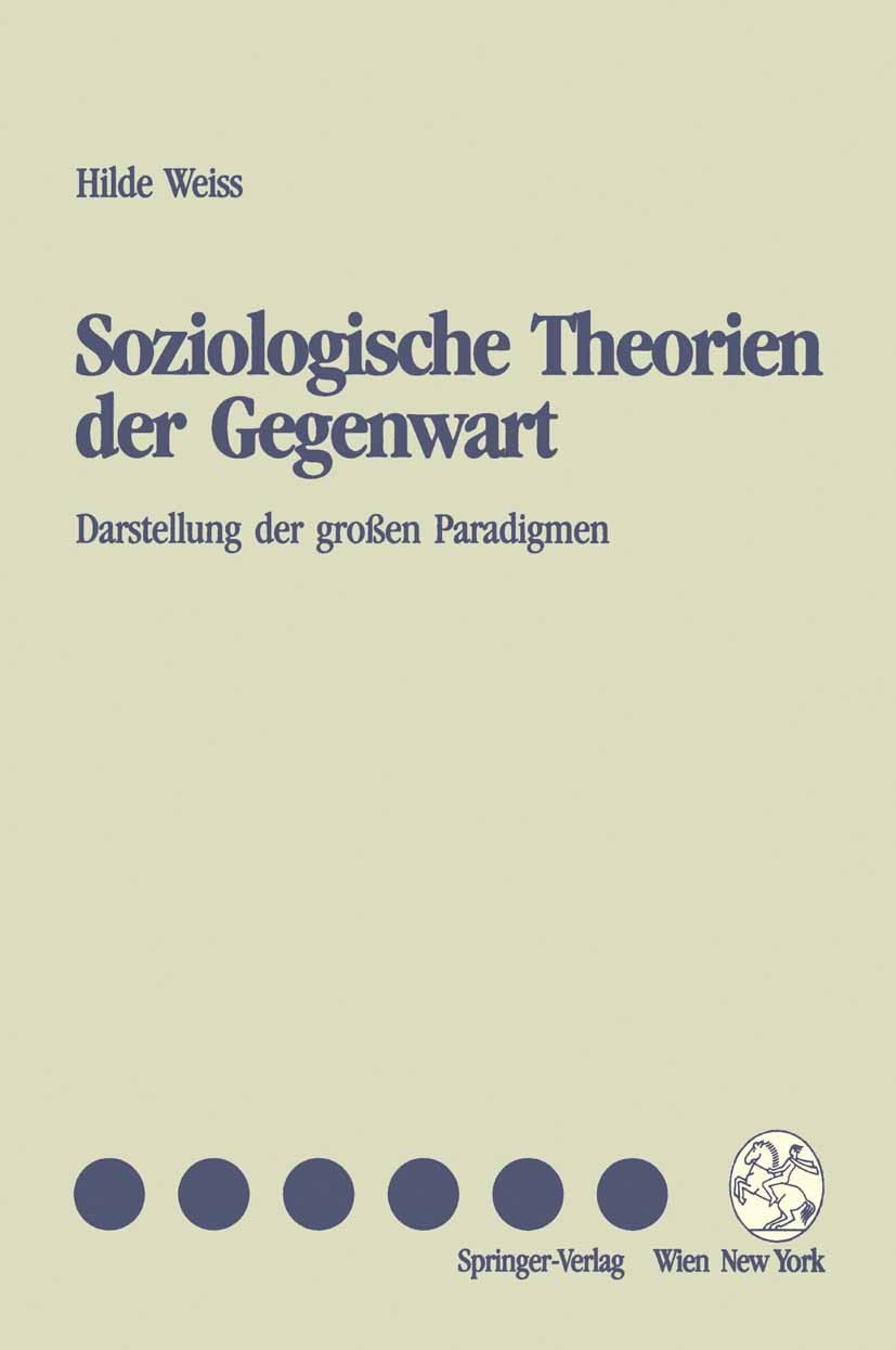 Titlebook: Soziologische Theorien der Gegenwart; Darstellung der groß Hilde Weiss Textbook 1993 Springer-Verlag/Wien 1993 Funktionalismus.Gesellschaft Titlebook: Soziologische Theorien der Gegenwart; Darstellung der groß Hilde Weiss Textbook 1993 Springer-Verlag/Wien 1993 Funktionalismus.Gesellschaft