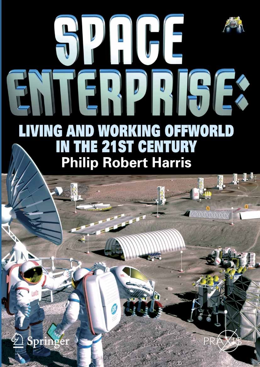 Titlebook: Space Enterprise; Living and Working O Philip Robert Harris Book 2009 Praxis 2009 behavioral sciences.celestial bodies.lunar development.ma Titlebook: Space Enterprise; Living and Working O Philip Robert Harris Book 2009 Praxis 2009 behavioral sciences.celestial bodies.lunar development.ma