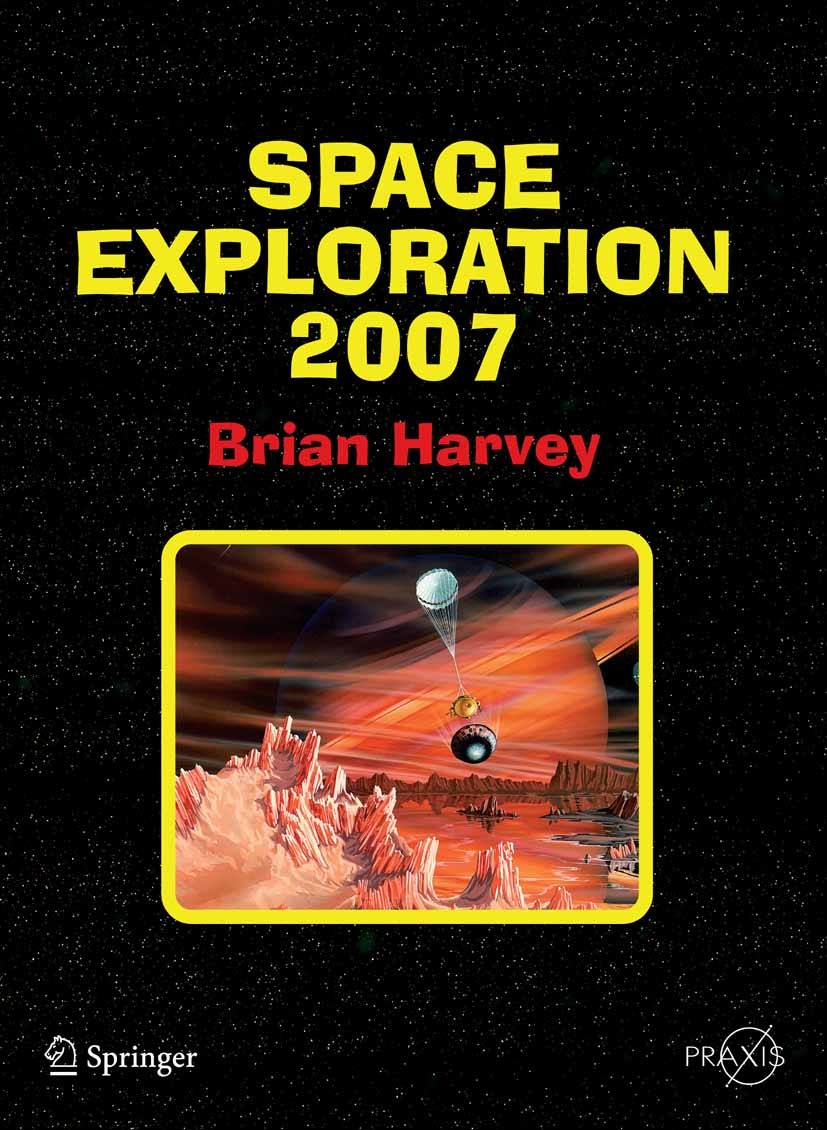 Titlebook: Space Exploration 2007; Brian Harvey Book 2007 Springer-Verlag New York 2007 Harvey.Latest.Nation.launches.moon.satellites.space.space exp Titlebook: Space Exploration 2007; Brian Harvey Book 2007 Springer-Verlag New York 2007 Harvey.Latest.Nation.launches.moon.satellites.space.space exp