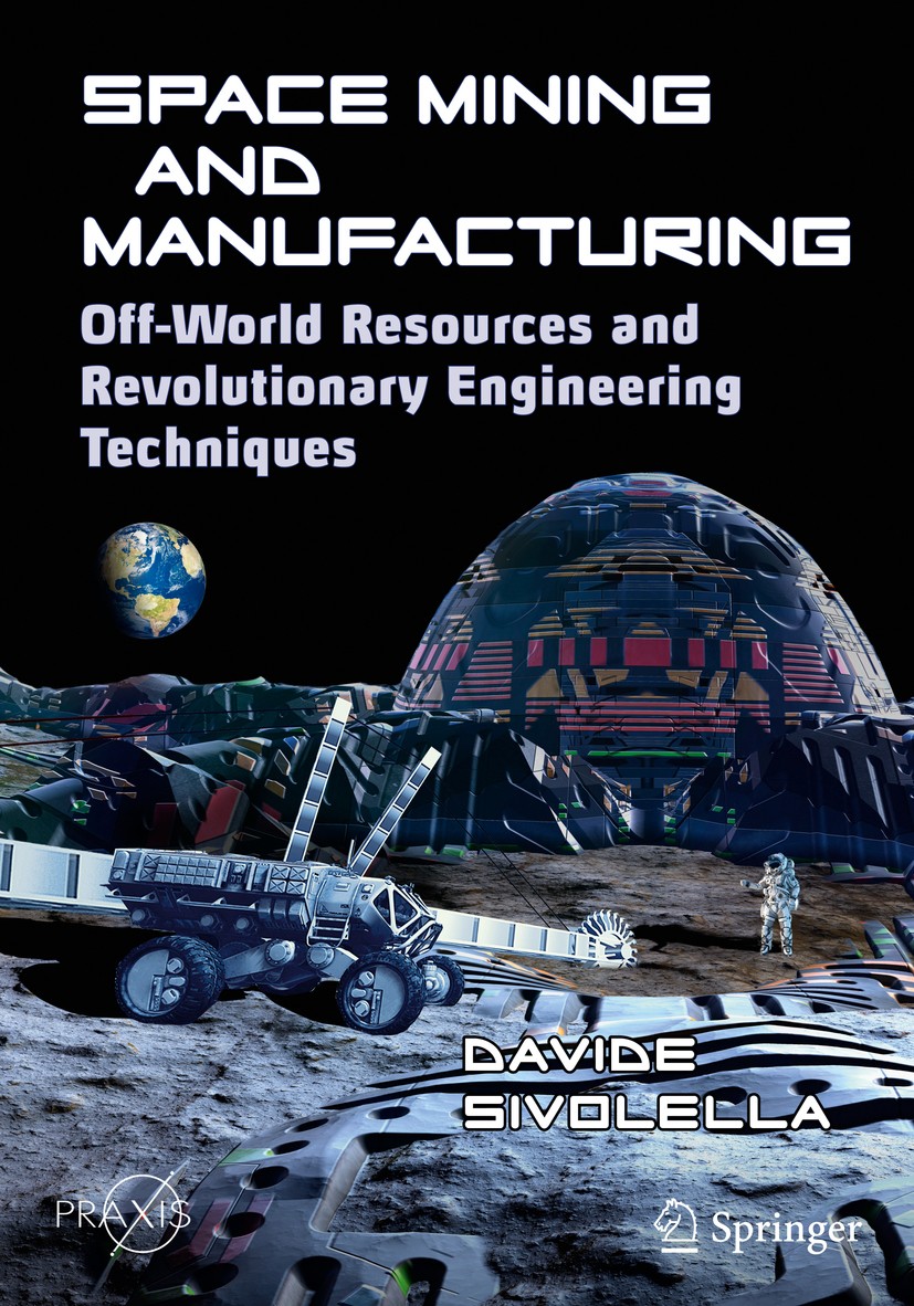 Titlebook: Space Mining and Manufacturing; Off-World Resources Davide Sivolella Book 2019 Springer Nature Switzerland AG 2019 space law.space industr Titlebook: Space Mining and Manufacturing; Off-World Resources Davide Sivolella Book 2019 Springer Nature Switzerland AG 2019 space law.space industr