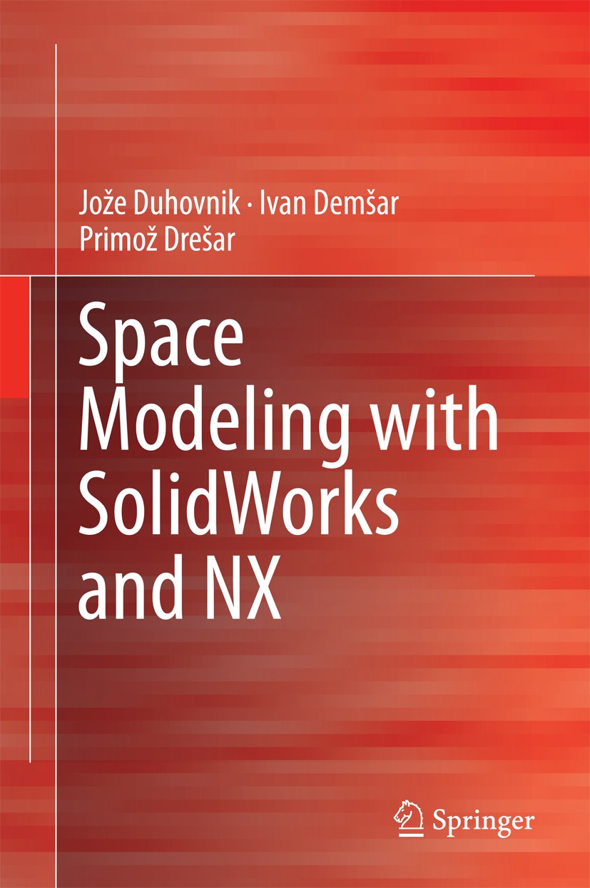 Titlebook: Space Modeling with SolidWorks and NX; Jože Duhovnik,Ivan Demsar,Primož Drešar Textbook 2015 Springer International Publishing Switzerland Titlebook: Space Modeling with SolidWorks and NX; Jože Duhovnik,Ivan Demsar,Primož Drešar Textbook 2015 Springer International Publishing Switzerland