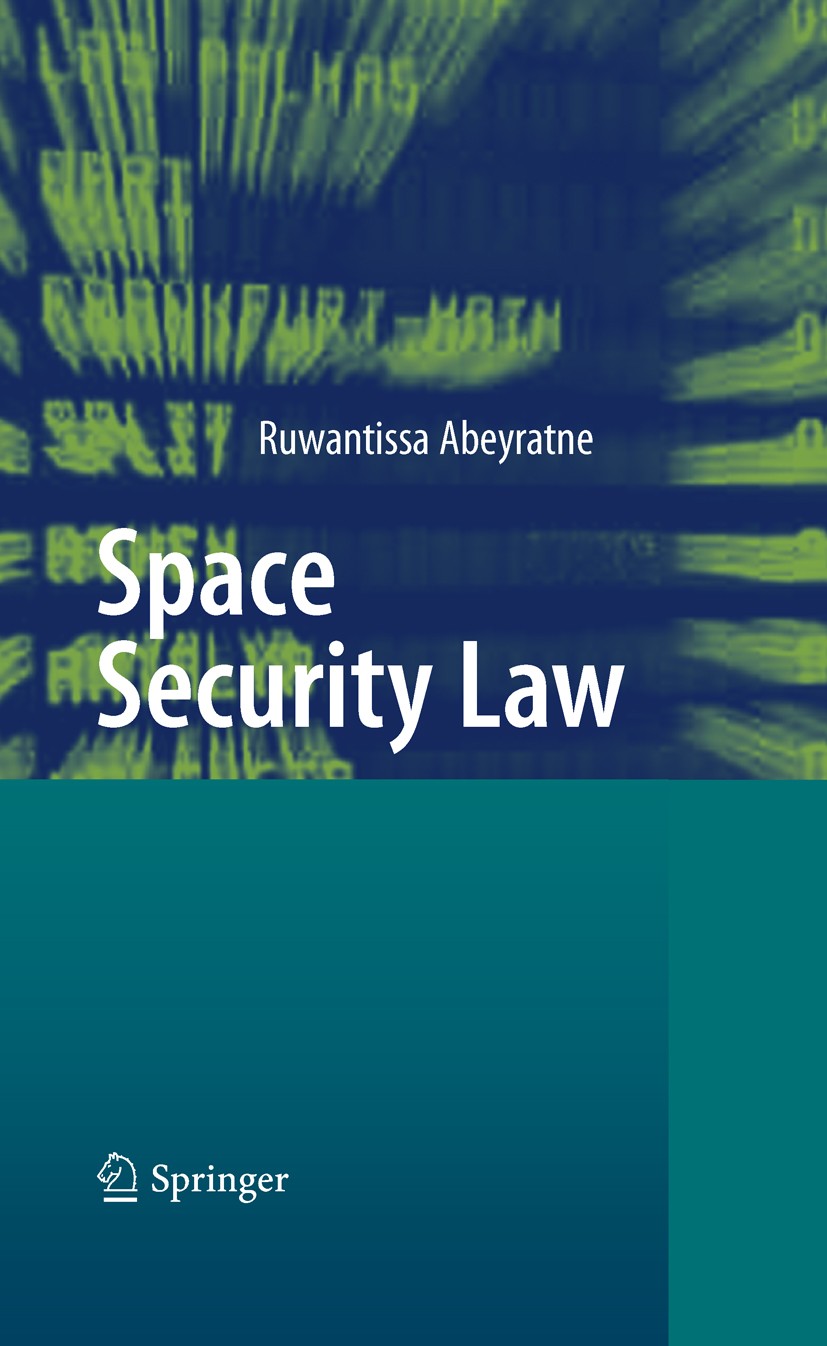 Titlebook: Space Security Law; Ruwantissa Abeyratne Book 2011 Springer-Verlag Berlin Heidelberg 2011 Conduct in Outer Space.Extra Terrestrial Intelli Titlebook: Space Security Law; Ruwantissa Abeyratne Book 2011 Springer-Verlag Berlin Heidelberg 2011 Conduct in Outer Space.Extra Terrestrial Intelli