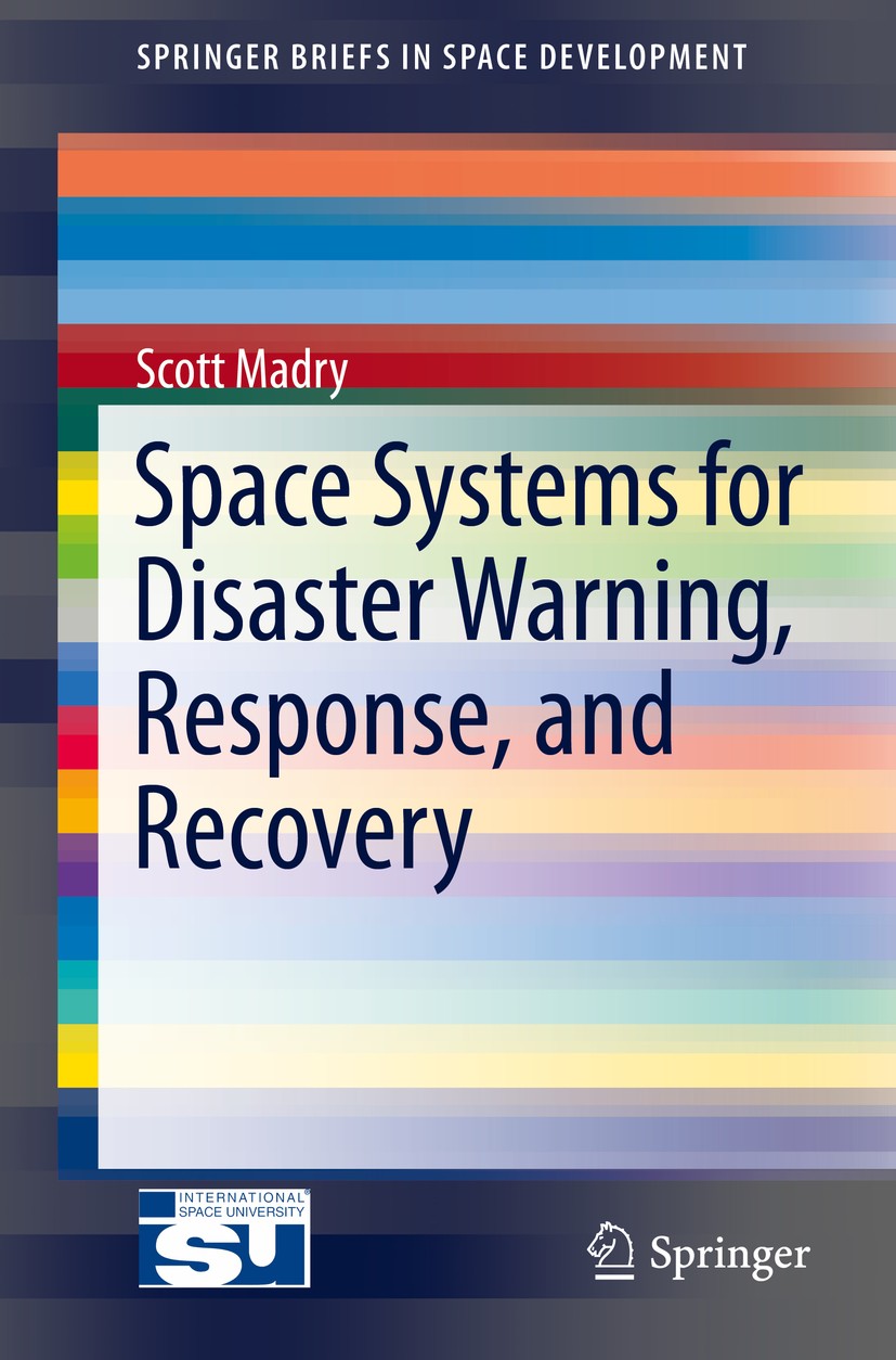 Titlebook: Space Systems for Disaster Warning, Response, and Recovery; Scott Madry Book 2015 Scott Madry 2015 Disaster Mitigation from Space.Disaster Titlebook: Space Systems for Disaster Warning, Response, and Recovery; Scott Madry Book 2015 Scott Madry 2015 Disaster Mitigation from Space.Disaster