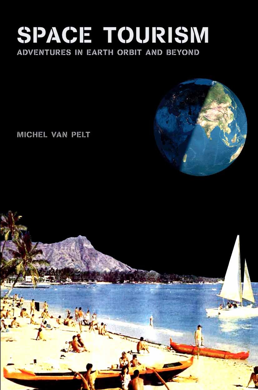 Titlebook: Space Tourism; Adventures in Earth Michel Pelt Book 2005 Springer-Verlag New York 2005 Destination.Evolution.Nation.space technology.space Titlebook: Space Tourism; Adventures in Earth Michel Pelt Book 2005 Springer-Verlag New York 2005 Destination.Evolution.Nation.space technology.space