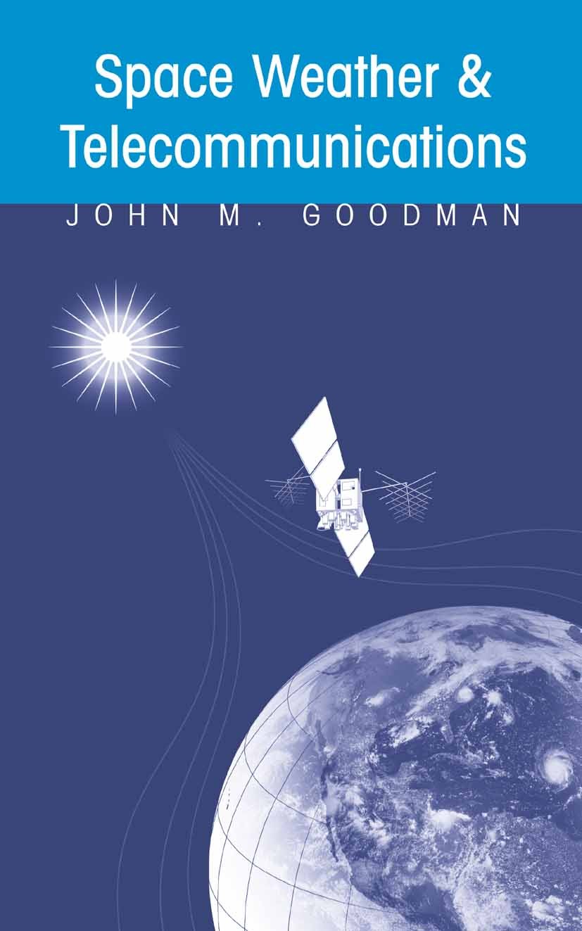 Titlebook: Space Weather & Telecommunications; John M. Goodman Book 2005 Springer-Verlag US 2005 Storm.Weather.bridge.communication.telecommunication Titlebook: Space Weather & Telecommunications; John M. Goodman Book 2005 Springer-Verlag US 2005 Storm.Weather.bridge.communication.telecommunication