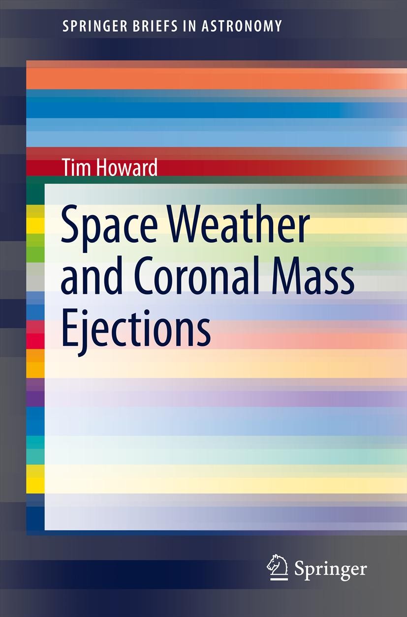 Titlebook: Space Weather and Coronal Mass Ejections; Tim Howard Book 2014 Timothy Howard 2014 CME Evolution.CME Modeling.CME Sun Earth.Coronal Mass E Titlebook: Space Weather and Coronal Mass Ejections; Tim Howard Book 2014 Timothy Howard 2014 CME Evolution.CME Modeling.CME Sun Earth.Coronal Mass E