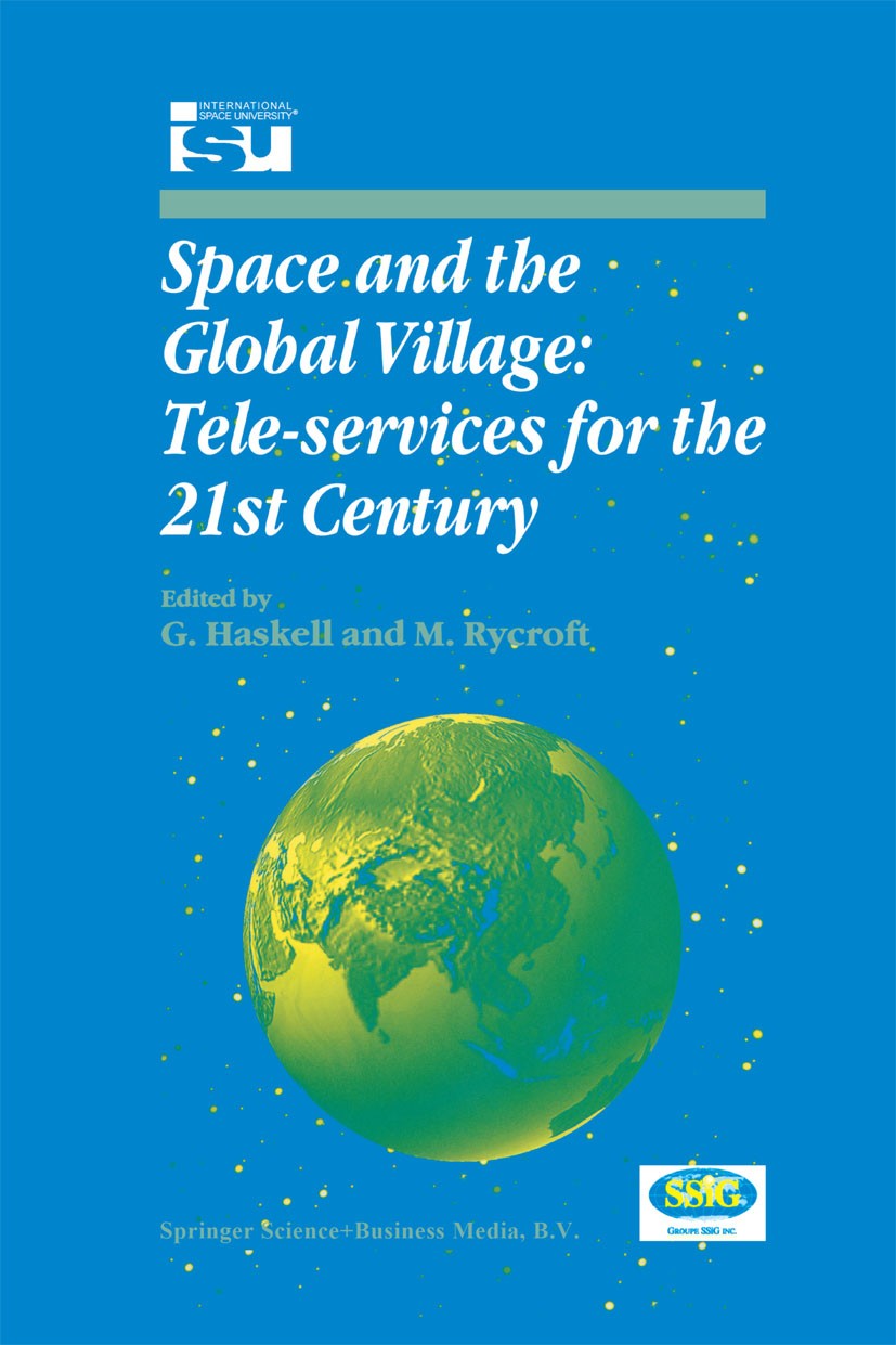 Titlebook: Space and the Global Village: Tele-services for the 21st Century; Proceedings of Inter G. Haskell,M. Rycroft Conference proceedings 1999 Sp Titlebook: Space and the Global Village: Tele-services for the 21st Century; Proceedings of Inter G. Haskell,M. Rycroft Conference proceedings 1999 Sp