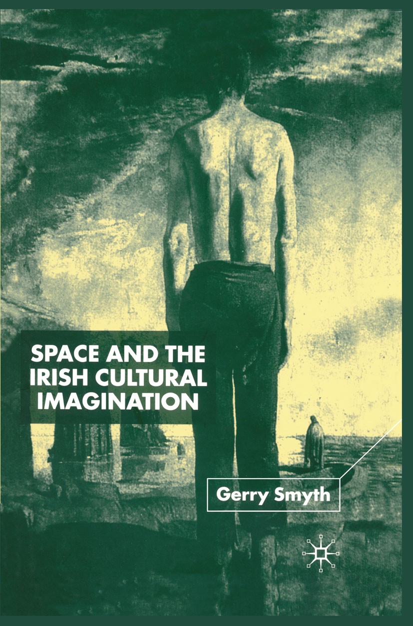 Titlebook: Space and the Irish Cultural Imagination; Gerry Smyth Book 2001 Palgrave Macmillan, a division of Macmillan Publishers Limited 2001 Cultur Titlebook: Space and the Irish Cultural Imagination; Gerry Smyth Book 2001 Palgrave Macmillan, a division of Macmillan Publishers Limited 2001 Cultur