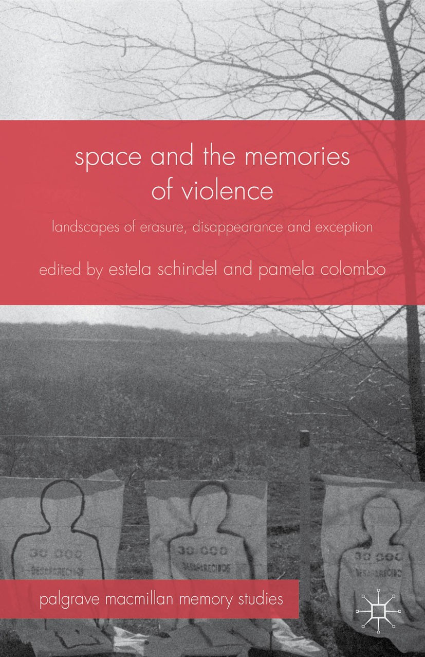 Titlebook: Space and the Memories of Violence; Landscapes of Erasur Estela Schindel,Pamela Colombo Book 2014 Palgrave Macmillan, a division of Macmill Titlebook: Space and the Memories of Violence; Landscapes of Erasur Estela Schindel,Pamela Colombo Book 2014 Palgrave Macmillan, a division of Macmill