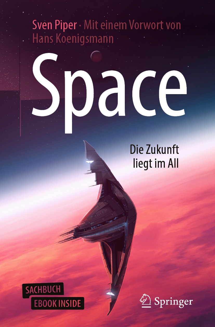 Titlebook: Space – Die Zukunft liegt im All; Sven Piper Book 2019 Der/die Herausgeber bzw. der/die Autor(en), exklusiv lizenziert an Springer-Verlag Titlebook: Space – Die Zukunft liegt im All; Sven Piper Book 2019 Der/die Herausgeber bzw. der/die Autor(en), exklusiv lizenziert an Springer-Verlag
