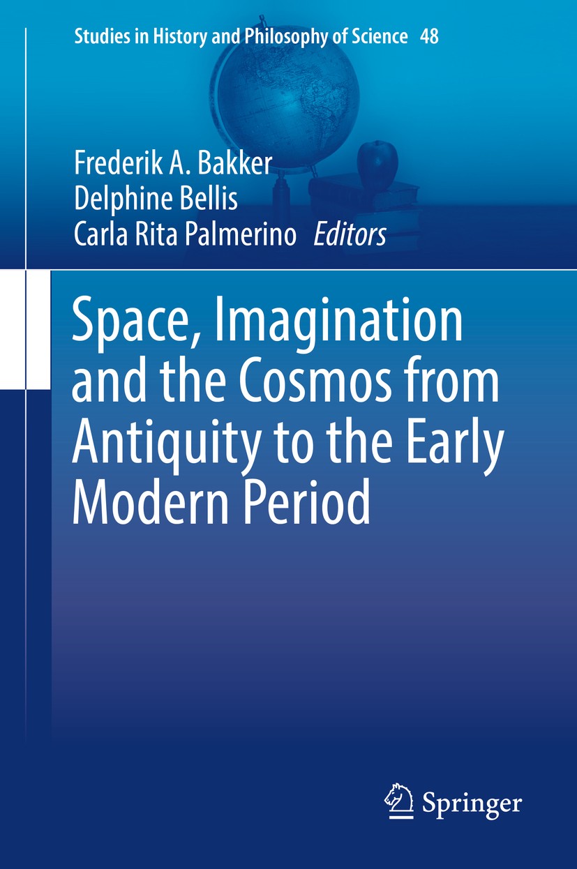 Titlebook: Space, Imagination and the Cosmos from Antiquity to the Early Modern Period; Frederik A. Bakker,Delphine Bellis,Carla Rita Palm Book 2018 Titlebook: Space, Imagination and the Cosmos from Antiquity to the Early Modern Period; Frederik A. Bakker,Delphine Bellis,Carla Rita Palm Book 2018