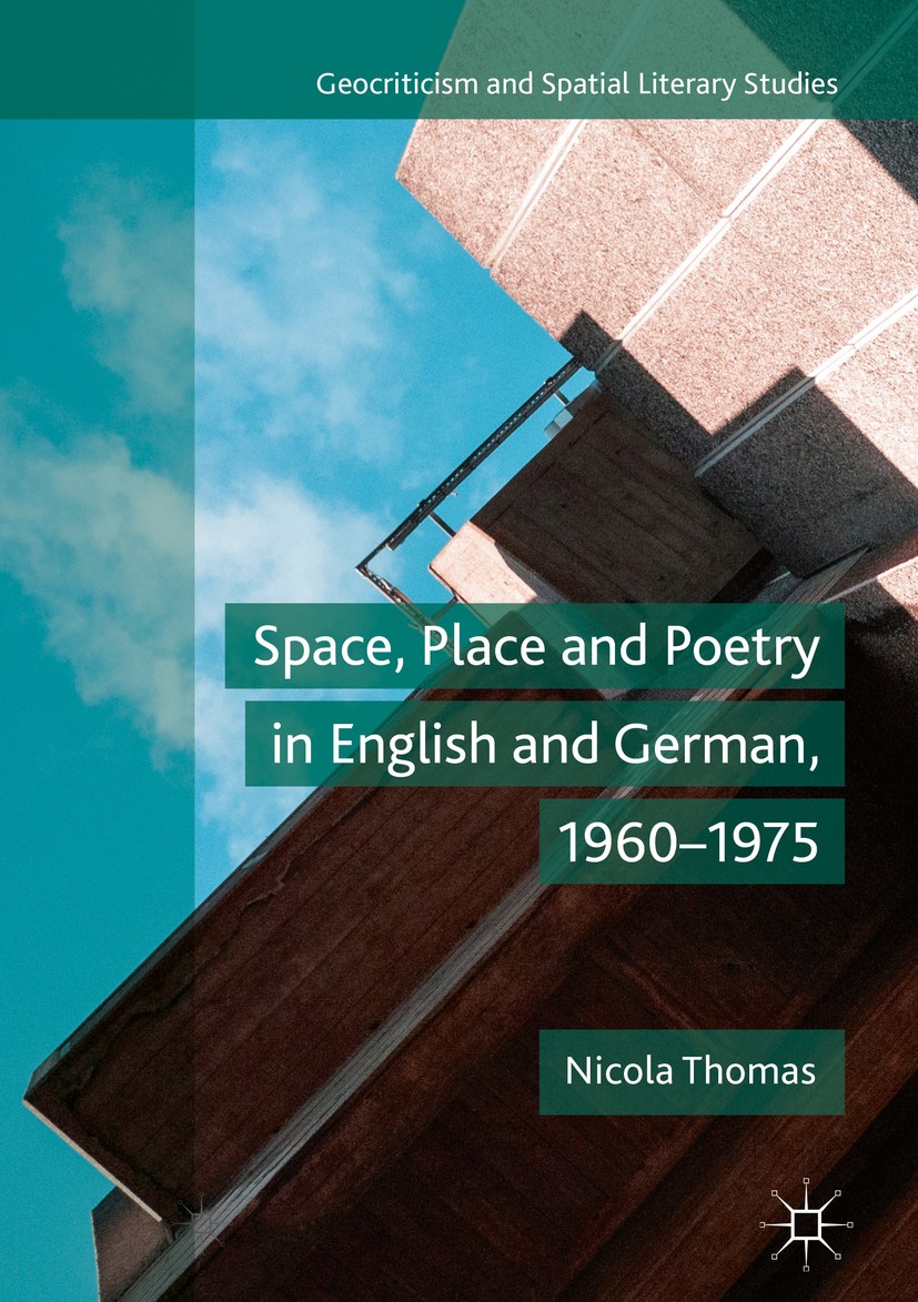 Titlebook: Space, Place and Poetry in English and German, 1960–1975; Nicola Thomas Book 2018 The Editor(s) (if applicable) and The Author(s) 2018 Bri Titlebook: Space, Place and Poetry in English and German, 1960–1975; Nicola Thomas Book 2018 The Editor(s) (if applicable) and The Author(s) 2018 Bri