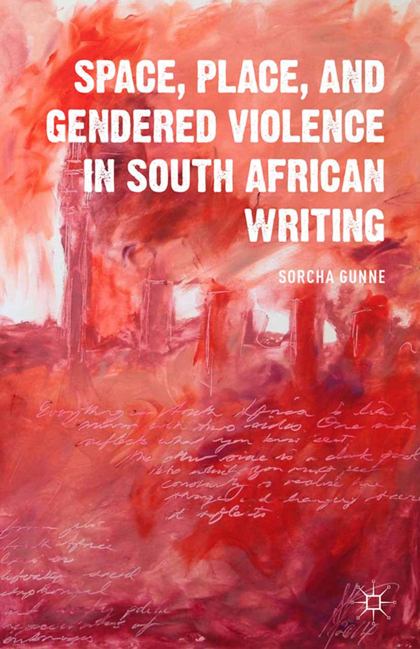 Titlebook: Space, Place, and Gendered Violence in South African Writing; Sorcha Gunne Book 2014 Sorcha Gunne 2014 gender.violence.writing Titlebook: Space, Place, and Gendered Violence in South African Writing; Sorcha Gunne Book 2014 Sorcha Gunne 2014 gender.violence.writing