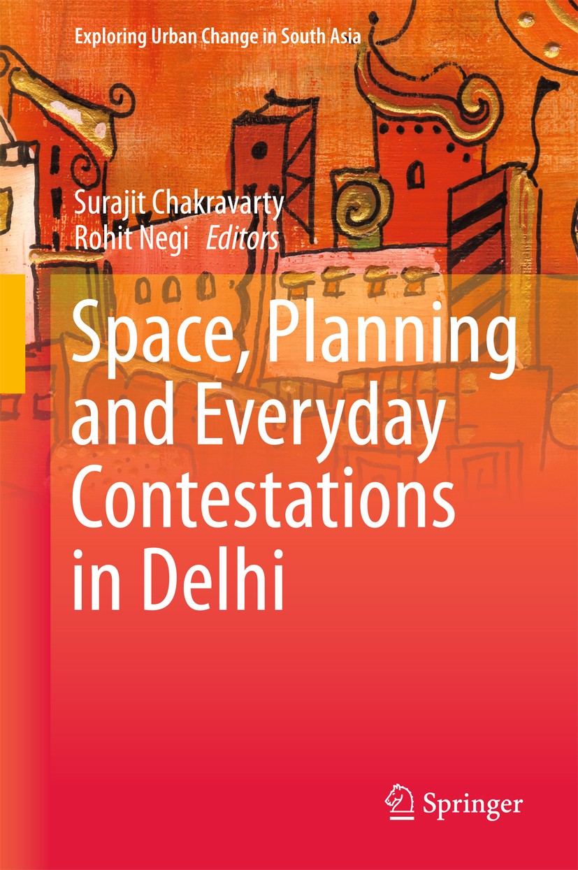Titlebook: Space, Planning and Everyday Contestations in Delhi; Surajit Chakravarty,Rohit Negi Book 2016 Springer Nature India Private Limited 2016 C Titlebook: Space, Planning and Everyday Contestations in Delhi; Surajit Chakravarty,Rohit Negi Book 2016 Springer Nature India Private Limited 2016 C