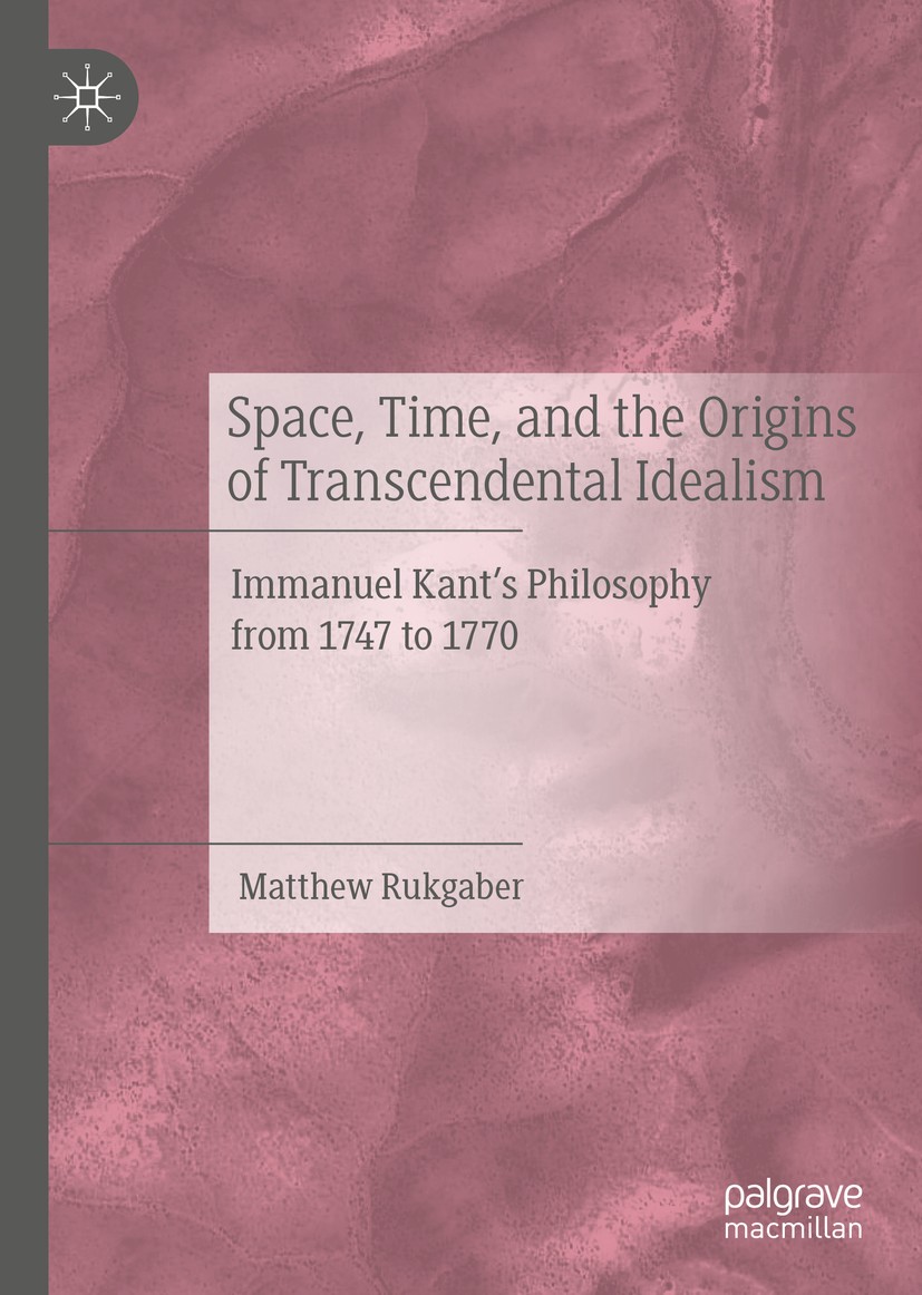 Titlebook: Space, Time, and the Origins of Transcendental Idealism; Immanuel Kant’s Phil Matthew Rukgaber Book 2020 The Editor(s) (if applicable) and Titlebook: Space, Time, and the Origins of Transcendental Idealism; Immanuel Kant’s Phil Matthew Rukgaber Book 2020 The Editor(s) (if applicable) and