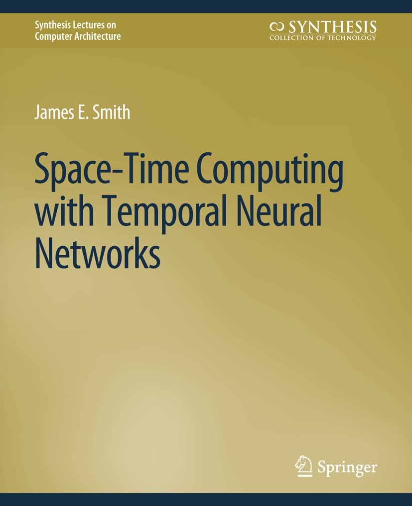 Titlebook: Space-Time Computing with Temporal Neural Networks; James E. Smith Book 2017 Springer Nature Switzerland AG 2017 Titlebook: Space-Time Computing with Temporal Neural Networks; James E. Smith Book 2017 Springer Nature Switzerland AG 2017