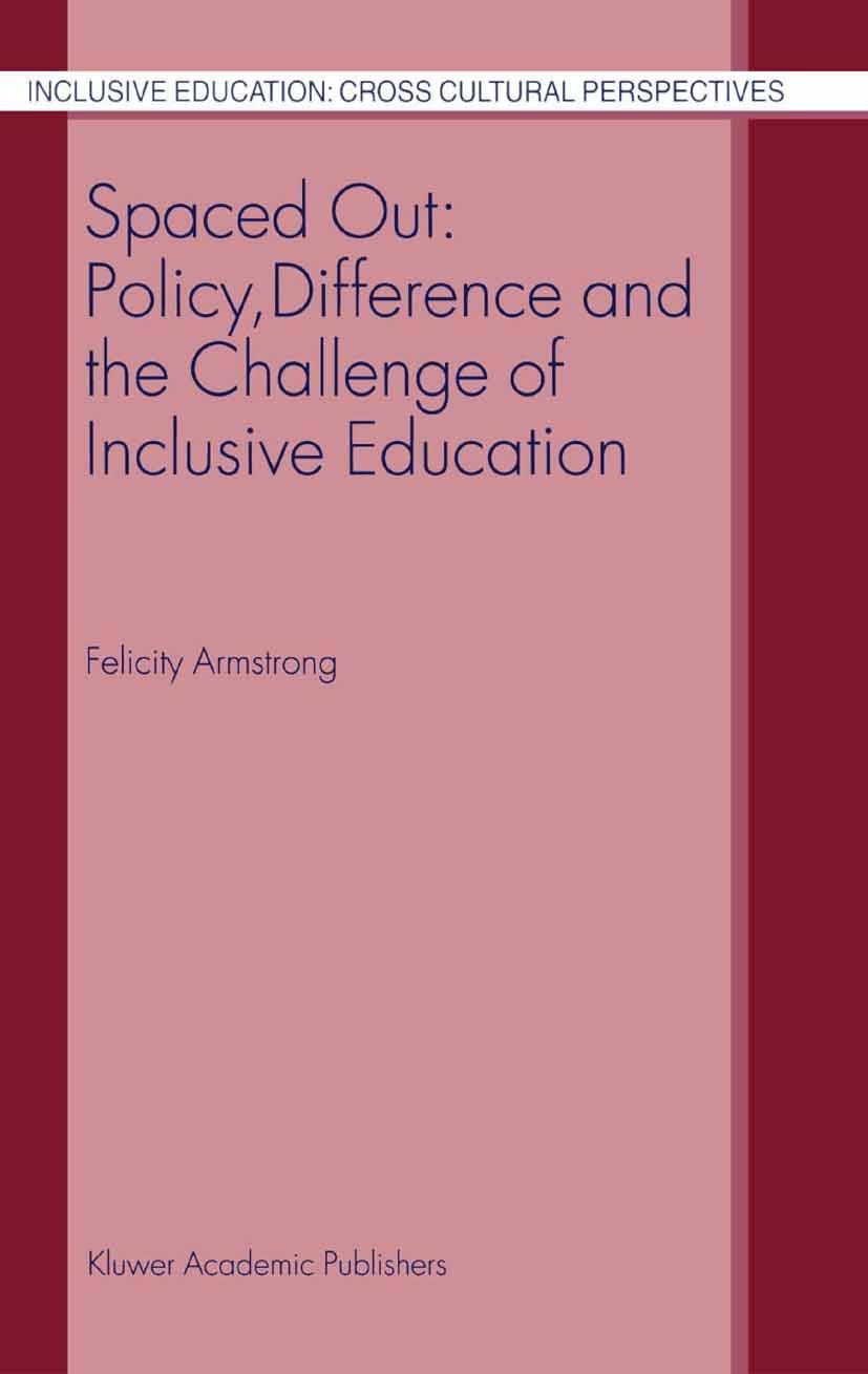 Titlebook: Spaced Out: Policy, Difference and the Challenge of Inclusive Education; Felicity Armstrong Book 2003 Springer Science+Business Media B.V. Titlebook: Spaced Out: Policy, Difference and the Challenge of Inclusive Education; Felicity Armstrong Book 2003 Springer Science+Business Media B.V.