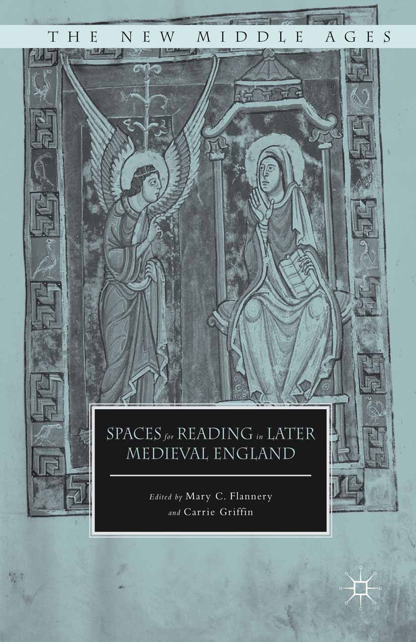 Titlebook: Spaces for Reading in Later Medieval England; Mary C. Flannery,Carrie Griffin Book 2016 The Editor(s) (if applicable) and The Author(s) 20 Titlebook: Spaces for Reading in Later Medieval England; Mary C. Flannery,Carrie Griffin Book 2016 The Editor(s) (if applicable) and The Author(s) 20