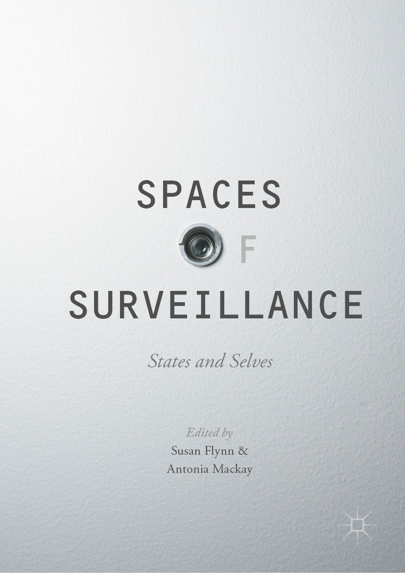 Titlebook: Spaces of Surveillance; States and Selves Susan Flynn,Antonia Mackay Book 2017 The Editor(s) (if applicable) and The Author(s) 2017 surveil Titlebook: Spaces of Surveillance; States and Selves Susan Flynn,Antonia Mackay Book 2017 The Editor(s) (if applicable) and The Author(s) 2017 surveil