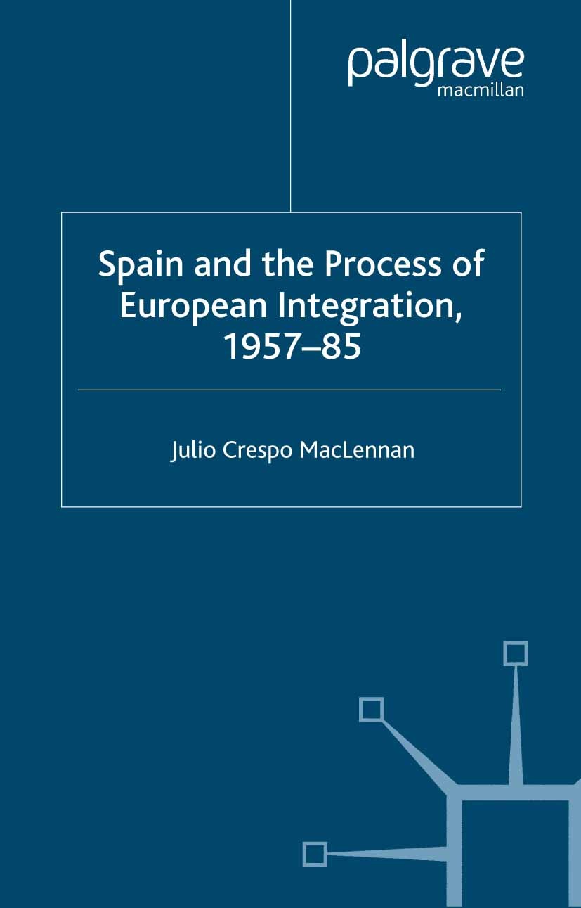 Titlebook: Spain and the Process of European Integration, 1957–85; Julio Crespo MacLennan Book 2000 Julio Crespo MacLennan 2000 democracy.desegregati Titlebook: Spain and the Process of European Integration, 1957–85; Julio Crespo MacLennan Book 2000 Julio Crespo MacLennan 2000 democracy.desegregati