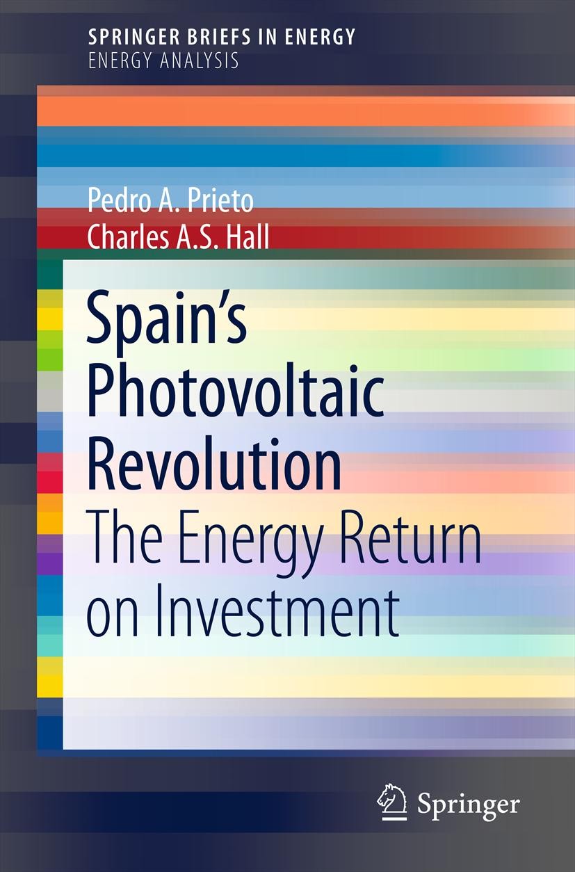 Titlebook: Spain’s Photovoltaic Revolution; The Energy Return on Pedro A. Prieto,Charles A. S. Hall Book 2013 Pedro A. Prieto and Charles A.S. Hall 20 Titlebook: Spain’s Photovoltaic Revolution; The Energy Return on Pedro A. Prieto,Charles A. S. Hall Book 2013 Pedro A. Prieto and Charles A.S. Hall 20