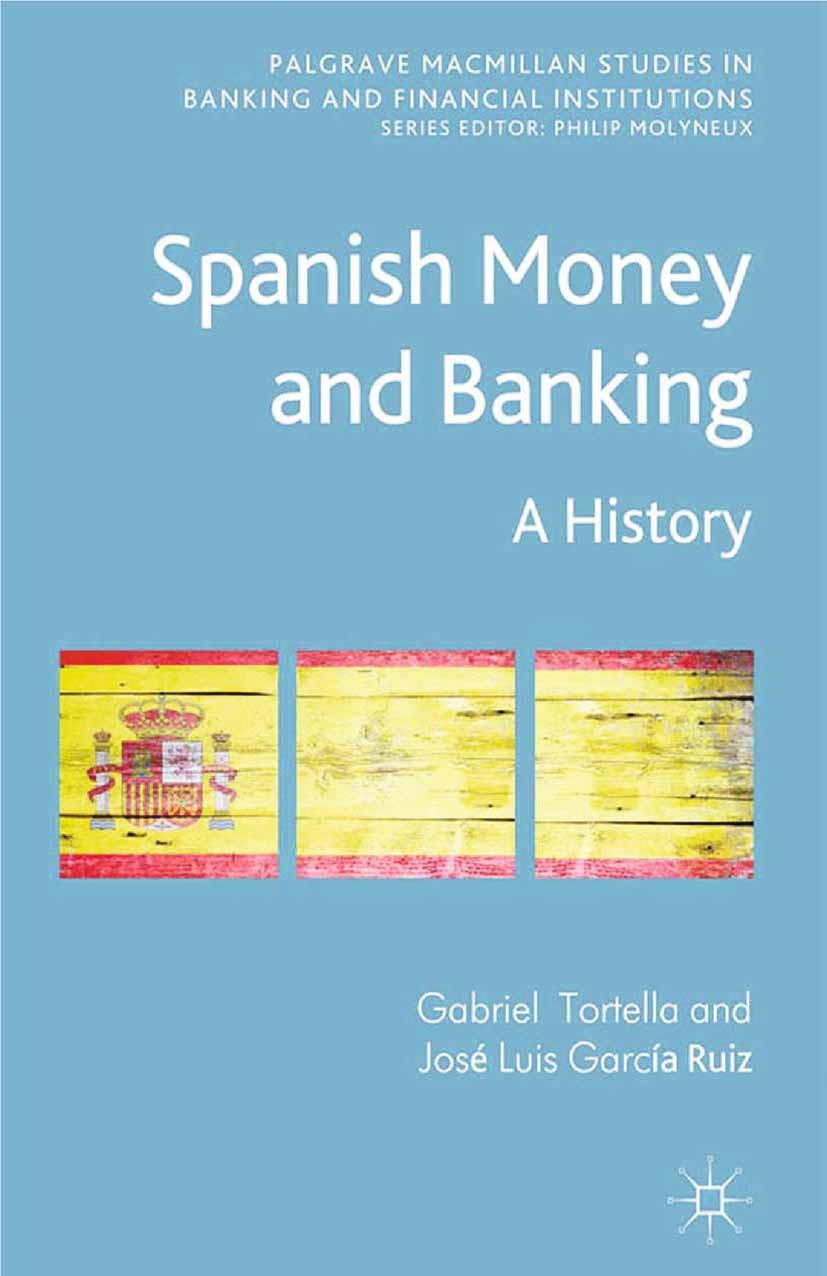 Titlebook: Spanish Money and Banking; A History Gabriel Tortella,José Luis García Ruiz Book 2013 Palgrave Macmillan, a division of Macmillan Publisher Titlebook: Spanish Money and Banking; A History Gabriel Tortella,José Luis García Ruiz Book 2013 Palgrave Macmillan, a division of Macmillan Publisher