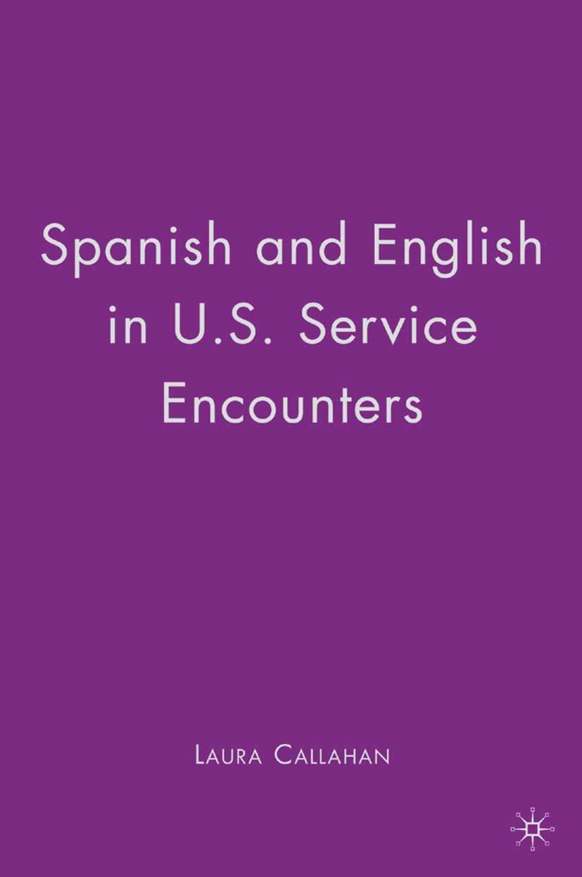 Titlebook: Spanish and English in U.S. Service Encounters; Laura Callahan Book 2009 Palgrave Macmillan, a division of Nature America Inc. 2009 capita Titlebook: Spanish and English in U.S. Service Encounters; Laura Callahan Book 2009 Palgrave Macmillan, a division of Nature America Inc. 2009 capita