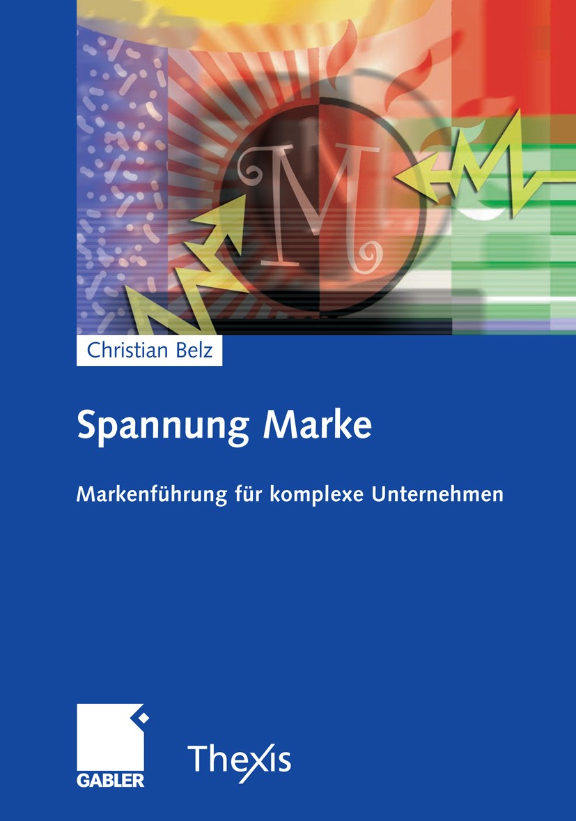Titlebook: Spannung Marke; Markenführung für ko Christian Belz Book 2006 Gabler Verlag | Springer Fachmedien Wiesbaden GmbH, Wiesbaden 2006 Kampagnen. Titlebook: Spannung Marke; Markenführung für ko Christian Belz Book 2006 Gabler Verlag | Springer Fachmedien Wiesbaden GmbH, Wiesbaden 2006 Kampagnen.