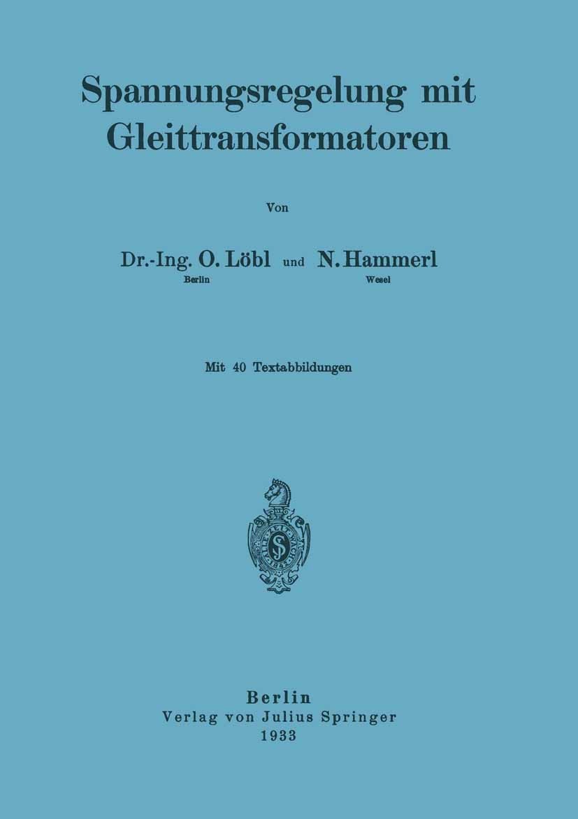Titlebook: Spannungsregelung mit Gleittransformatoren; O. Löbl,N. Hammerl Book 1933 Springer-Verlag Berlin Heidelberg 1933 Entwicklung.Hochspannung.H Titlebook: Spannungsregelung mit Gleittransformatoren; O. Löbl,N. Hammerl Book 1933 Springer-Verlag Berlin Heidelberg 1933 Entwicklung.Hochspannung.H