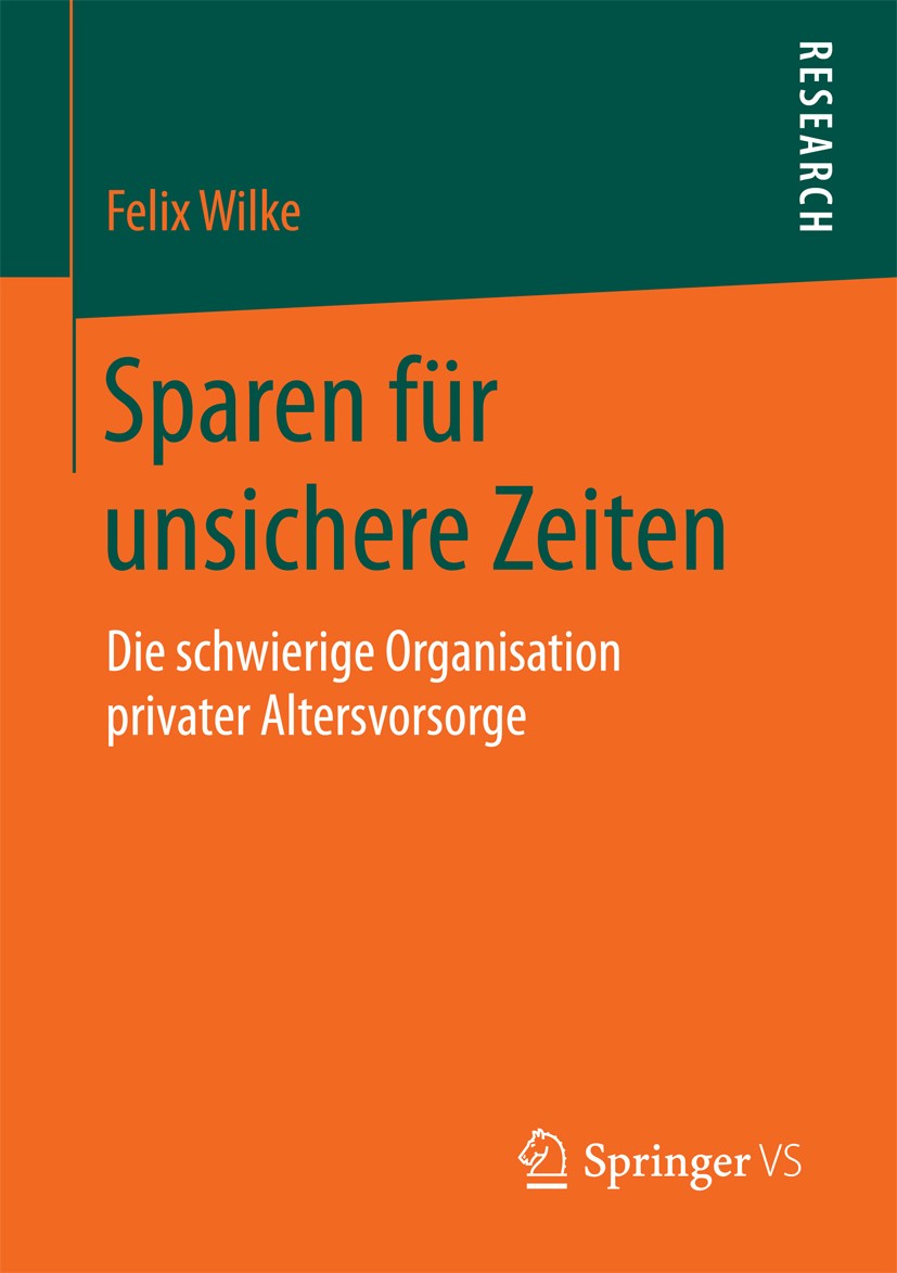 Titlebook: Sparen für unsichere Zeiten; Die schwierige Organ Felix Wilke Book 2016 Springer Fachmedien Wiesbaden 2016 Riester-Rente.Unsicherheit.Alter Titlebook: Sparen für unsichere Zeiten; Die schwierige Organ Felix Wilke Book 2016 Springer Fachmedien Wiesbaden 2016 Riester-Rente.Unsicherheit.Alter