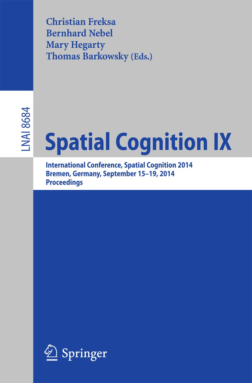Titlebook: Spatial Cognition IX; International Confer Christian Freksa,Bernhard Nebel,Thomas Barkowsky Conference proceedings 2014 Springer Internatio Titlebook: Spatial Cognition IX; International Confer Christian Freksa,Bernhard Nebel,Thomas Barkowsky Conference proceedings 2014 Springer Internatio